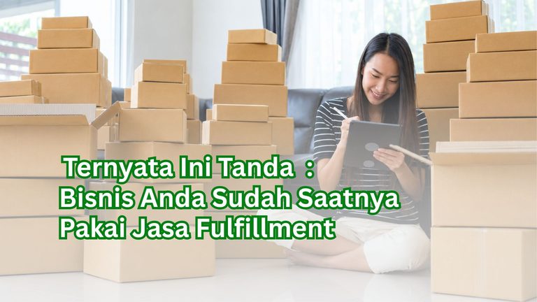 Ternyata Ini Tanda Bisnis Anda Sudah Saatnya Pakai Jasa Fulfillment